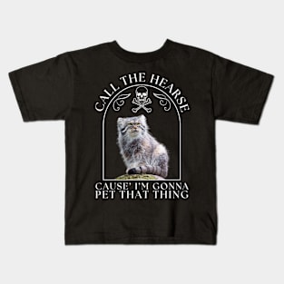 Pallas's Cat Call The Hearse Cause I'm Gonna Pet This Thing Kids T-Shirt